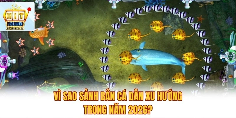 Bắn Cá Hitclub – Săn Boss Siêu Nhanh, Thu Tiền Cực Khủng 3 Vì sao sảnh bắn cá dẫn xu hướng 2026?
