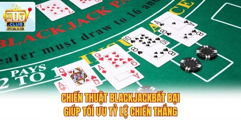 Chiến thuật Blackjackbất bại giúp tối ưu tỷ lệ chiến thắng