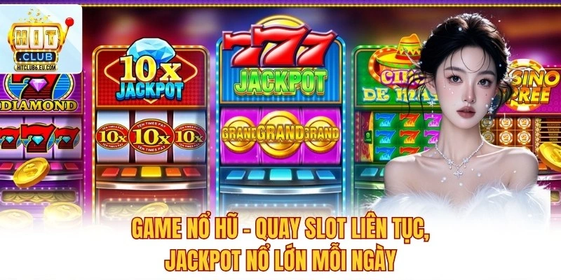 Game Nổ Hũ – Quay Slot Liên Tục, Jackpot Nổ Lớn Mỗi Ngày