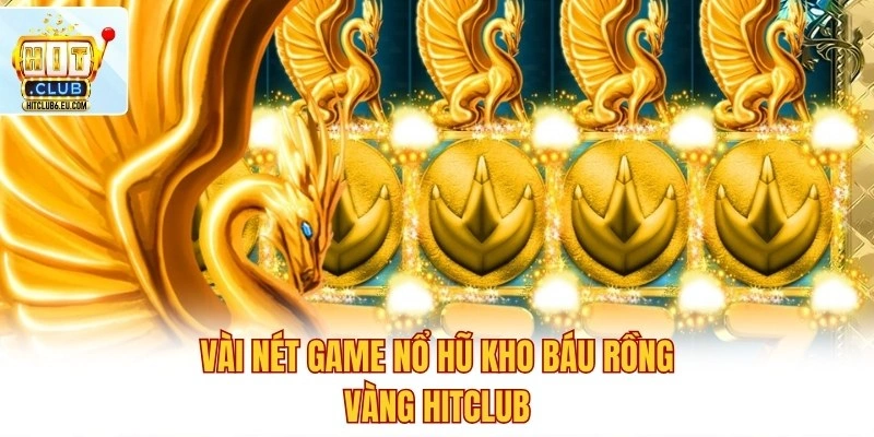 Vài nét game nổ hũ Kho Báu Rồng Vàng Hitclub