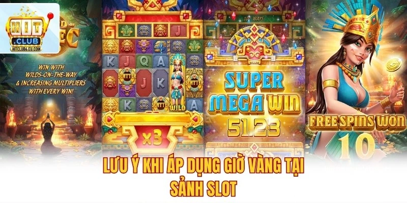 Lưu ý khi áp dụng giờ vàng tại sảnh slot
