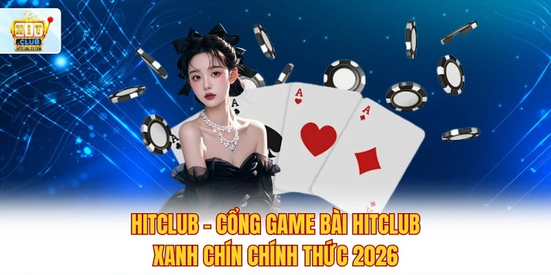 Hitclub - Cổng Game Bài Hitclub Xanh Chín Chính Thức 2026