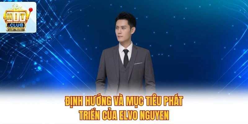 Định hướng và mục tiêu phát triển của Elvo Nguyen