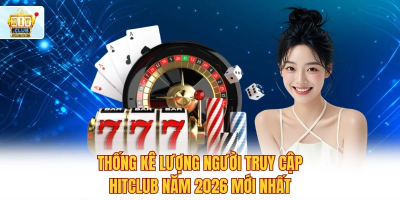 Hitclub - Cổng Game Hit Club Tải APK/iOS | Tài Xỉu, Nổ Hũ 2026 2 Thống kê lượng người truy cập Hitclub năm 2026 mới nhất