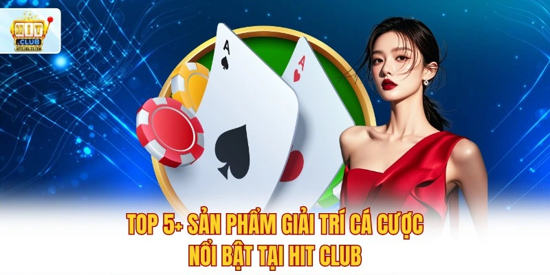 Hitclub - Cổng Game Hit Club Tải APK/iOS | Tài Xỉu, Nổ Hũ 2026 5 Top 5+ sản phẩm giải trí cá cược nổi bật tại Hit club