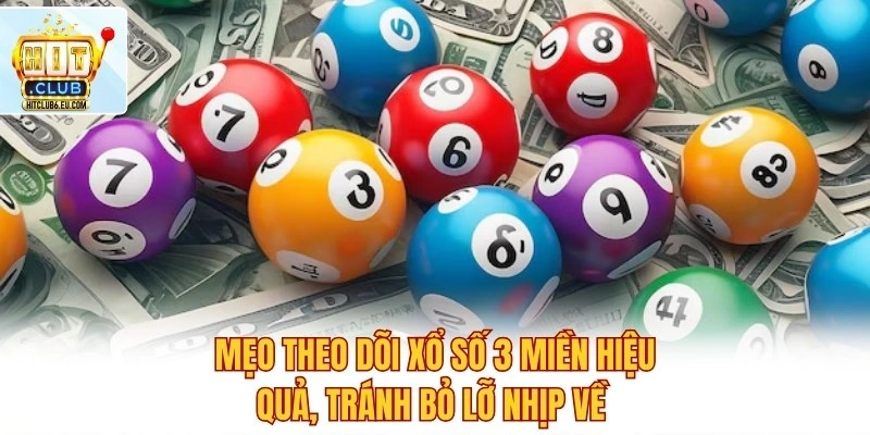 Mẹo theo dõi xổ số 3 miền hiệu quả, tránh bỏ lỡ nhịp về 