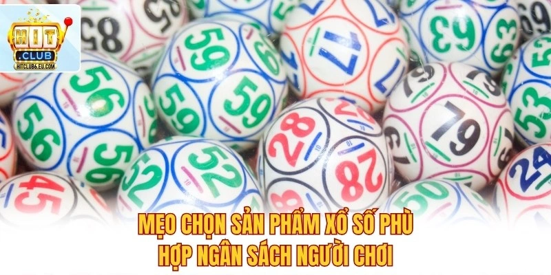Mẹo chọn sản phẩm xổ số phù hợp ngân sách người chơi