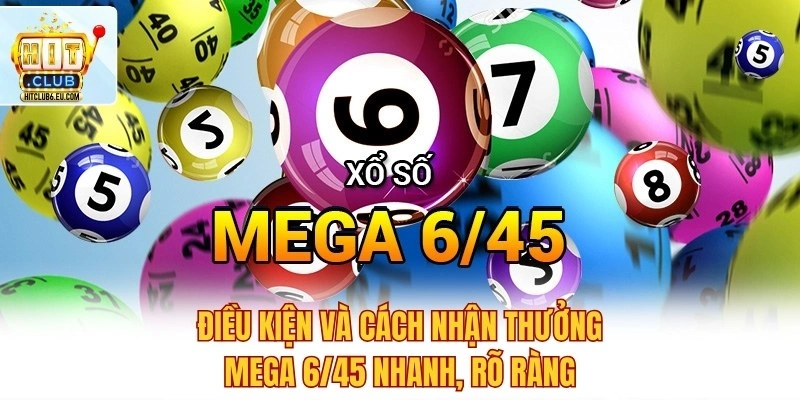 Điều kiện và cách nhận thưởng Mega 6/45 nhanh, rõ ràng